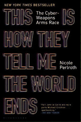 This Is How They Tell Me The World Ends : The Cyberweapons Arms Race, De Nicole Perlroth. Editorial Bloomsbury Publishing, Tapa Blanda En Inglés