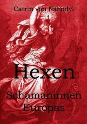 Hexen - Schamaninnen Europas - Catrin Von Nahodyl