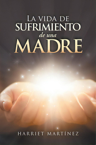 La Vida De Sufrimiento De Una Madre, De Martínez, Harriet. Editorial Palibrio, Tapa Blanda En Español