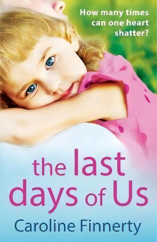 The Last Days Of Us : An Unputdownable, Emotional Irish Family Drama: How Many Times Can One Heart Shatter?, De Caroline Finnerty., Vol. 1. Editorial Boldwood Books Ltd, Tapa Blanda En Inglés