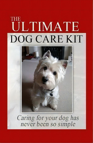 The Ultimate Dog Care Kit, De Amma A Arksey. Editorial Createspace Independent Publishing Platform, Tapa Blanda En Inglés