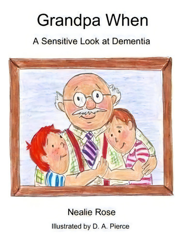 Grandpa When : A Sensitive Look At Dementia, De Nealie Rose., Vol. 1. Editorial Createspace Independent Publishing Platform, Tapa Blanda En Inglés