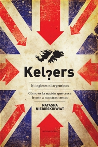 Kelpers: Ni Ingleses Ni Argentinos, De Niebieskikwiat, Natasha. Editorial Sudamericana, Tapa Blanda En Español, 2014