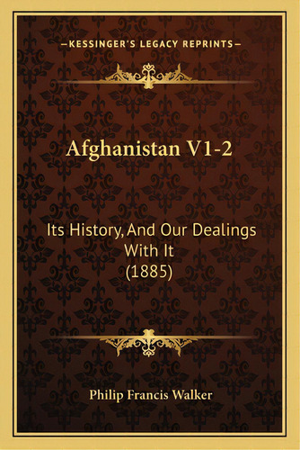 Afghanistan V1-2: Its History, And Our Dealings With It (1885), De Walker, Philip Francis. Editorial Kessinger Pub Llc, Tapa Blanda En Inglés