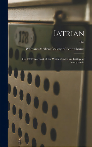 Iatrian: The 1962 Yearbook Of The Woman's Medical College Of Pennsylvania; 1962, De Woman's Medical College Of Pennsylvania. Editorial Hassell Street Pr, Tapa Dura En Inglés