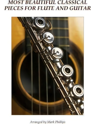 Most Beautiful Classical Pieces For Flute And Guitar, De Mark Phillips. Editorial Createspace Independent Publishing Platform, Tapa Blanda En Inglés