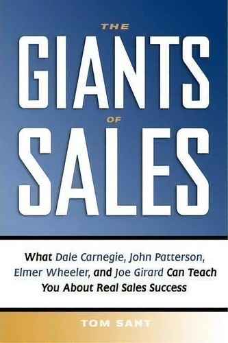 The Giants Of Sales: What Dale Carnegie, John Patterson, Elmer Wheeler, And Joe Girard Can Teach You About Real Sales Success, De Tom Sant., Vol. 1. Editorial Amacom, Tapa Blanda En Inglés