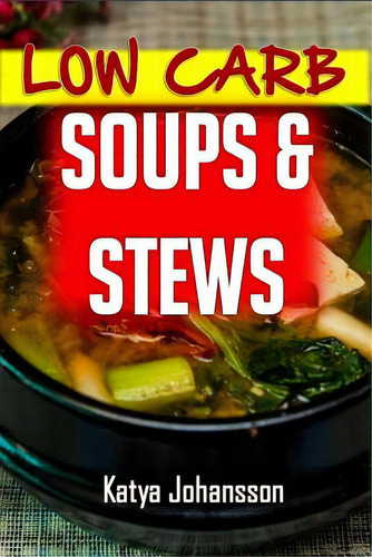 Low Carb Soups And Stews: The 35 Most Amazing Low Carb Soup And Stew Recipes, De Johansson, Katya., Vol. 1. Editorial Createspace, Tapa Blanda En Inglés