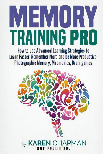 Memory Training Pro : How To Use Advanced Learning Strategies To Learn Faster, Remember More And ..., De Karen Chapman. Editorial Createspace Independent Publishing Platform, Tapa Blanda En Inglés
