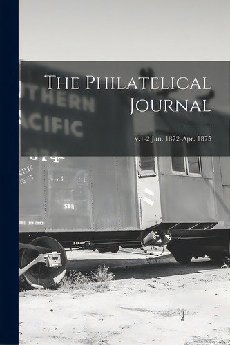 The Philatelical Journal; V.1-2 Jan. 1872-apr. 1875, De Anonymous. Editorial Legare Street Pr, Tapa Blanda En Inglés