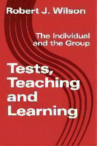 Tests, Teaching And Learning : The Individual And The Group, De Robert J Wilson. Editorial Robert. J. Wilson, Tapa Blanda En Inglés