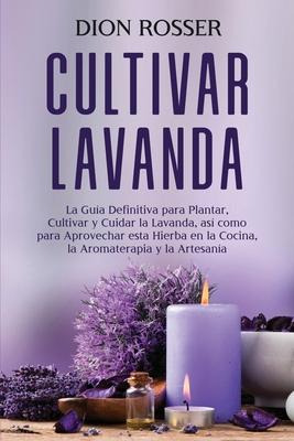 Libro Cultivar Lavanda : La Guia Definitiva Para Plantar,...