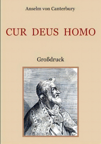 Cur Deus Homo Oder Weshalb Gott Mensch Wurde : Grossdruck, De Anselm Von Canterbury., Vol. 1. Editorial Books On Demand, Tapa Blanda En Alemán