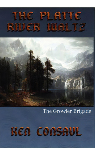 The Platte River Waltz, The Growler Brigade, De Saul, Aerolyn. Editorial Createspace, Tapa Blanda En Inglés