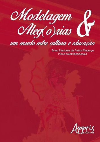 Modelagem & aleg(o)rias: um enredo entre cultura e educação, de Madruga, Zulma Elizabete de Freitas. Editorial Appris Editora e Livraria Eireli - ME, capa mole em português, 2016