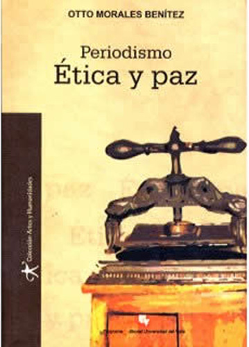 Periodismo, ética y paz: Periodismo, ética y paz, de Otto Morales Benítez. Serie 9786704780, vol. 1. Editorial U. del Valle, tapa blanda, edición 2007 en español, 2007