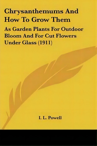 Chrysanthemums And How To Grow Them, De I L Powell. Editorial Kessinger Publishing, Tapa Blanda En Inglés