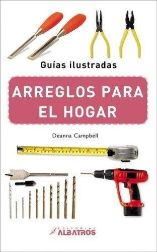 Arreglos Para El Hogar-guias Ilustradas-enc, De Campbell, Deanna. Editorial Albatros En Español