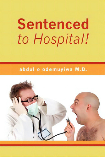 Sentenced To Hospital!, De Odemuyiwa M. D., Abdul O.. Editorial Createspace, Tapa Blanda En Inglés