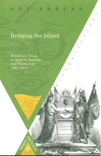 Bridging The Island. Brazilians' Views Of Spanish America And Themselves, 1895-1912, De Preuss, Ori. Editorial Iberoamericana, Tapa Blanda, Edición 1 En Español, 2011
