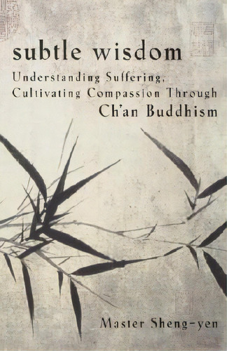 Subtle Wisdom : Understanding Suffering, Cultivating Compassion Through Ch'an Buddhism, De Master Sheng Yen. Editorial Bantam Doubleday Dell Publishing Group Inc, Tapa Blanda En Inglés