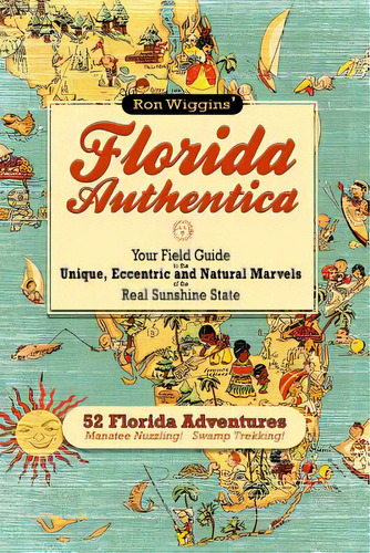 Florida Authentica: Your Field Guide To The Unique, Eccentric, And Natural Marvels Of The Real Su..., De Wiggins, Ron. Editorial Createspace, Tapa Blanda En Inglés
