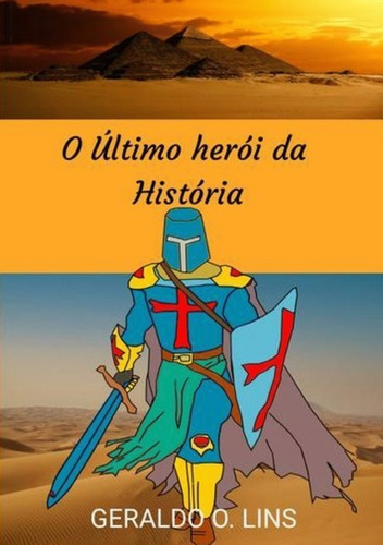 O Último Herói Da História: Em Busca Do Verdadeiro Herói, De Geraldo O. Lins. Série Não Aplicável, Vol. 1. Editora Clube De Autores, Capa Mole, Edição 1 Em Português, 2017