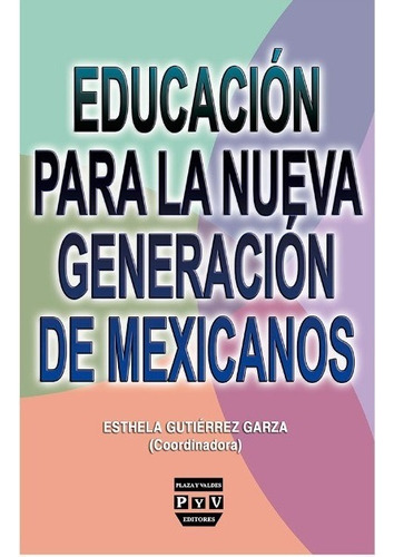 Educación Para La Nueva Generación De Mexicanos, De Gutierrez Garza, Esthela. Editorial Plaza Y Valdés Editores En Español