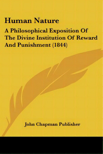 Human Nature: A Philosophical Exposition Of The Divine Institution Of Reward And Punishment (1844), De John Chapman Publisher. Editorial Kessinger Pub Llc, Tapa Blanda En Inglés