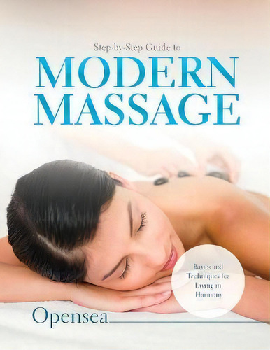 Step-by-step Guide To Modern Massage : Basics And Techniques For Living In Harmony, De Opensea. Editorial Roberto Pobiati, Tapa Blanda En Inglés