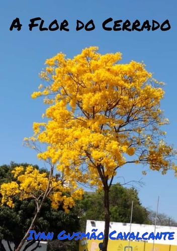 A Flor Do Cerrado, De Ivan Gusmão Cavalcante. Série Não Aplicável, Vol. 1. Editora Clube De Autores, Capa Mole, Edição 1 Em Português, 2021