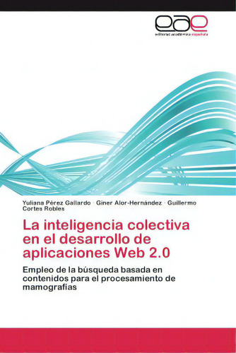 La Inteligencia Colectiva En El Desarrollo De Aplicaciones Web 2.0, De Alor-hernandez Giner. Eae Editorial Academia Espanola, Tapa Blanda En Español