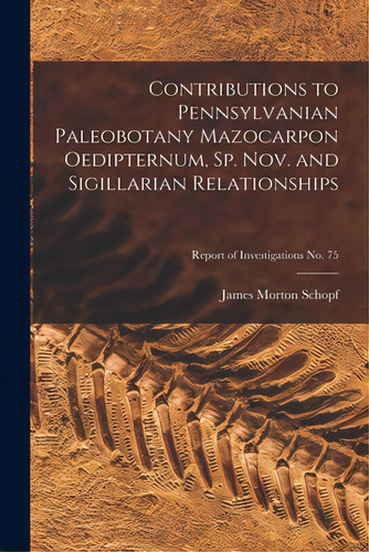 Contributions To Pennsylvanian Paleobotany Mazocarpon Oedipternum, Sp. Nov. And Sigillarian Relat..., De Schopf, James Morton 1911-. Editorial Hassell Street Pr, Tapa Blanda En Inglés