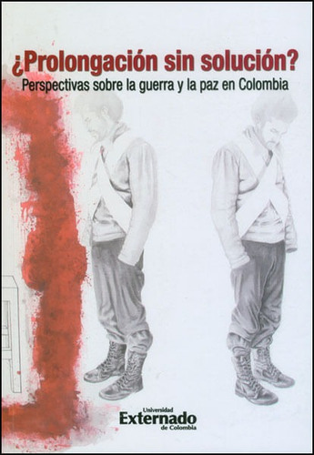 Prolongación Sin Solución? Perspectivas Sobre La Guerra Y La Paz En Colombia, De Eduardo Bechara Gómez. Editorial U. Externado De Colombia, Tapa Blanda, Edición 2012 En Español