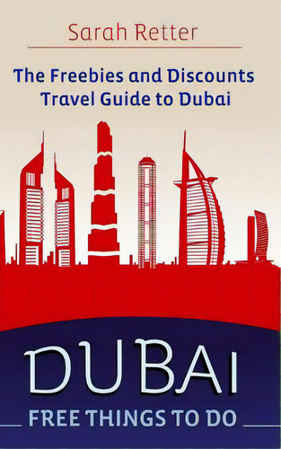 Dubai: Free Things To Do: The Freebies And Discounts Travel Guide To Dubai., De Retter, Sarah. Editorial Createspace, Tapa Blanda En Inglés