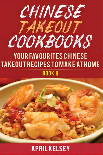 Chinese Takeout Cookbook: Your Favourites 57 Chinese Takeout Recipes To Make At Home, De Kelsey, April. Editorial Createspace, Tapa Blanda En Inglés