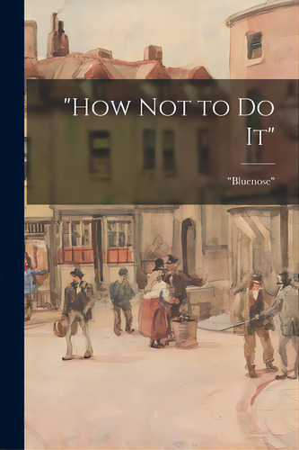 How Not To Do It, De Bluenose. Editorial Legare Street Pr, Tapa Blanda En Inglés