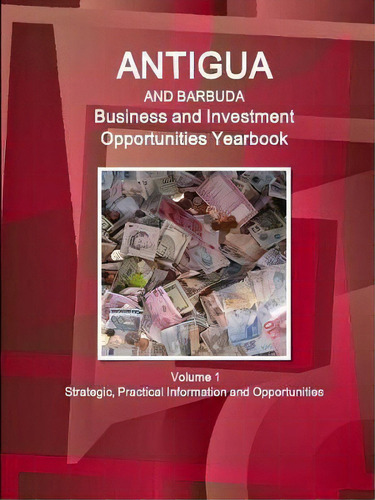 Antigua And Barbuda Business And Investment Opportunities Yearbook Volume 1 Strategic, Practical ..., De Inc Ibp. Editorial Ibp Usa, Tapa Blanda En Inglés