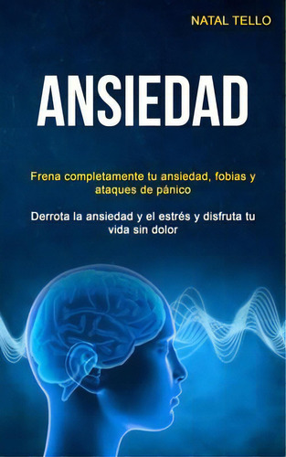 Ansiedad : Frena Completamente Tu Ansiedad, Fobias Y Ataques De Panico (derrota La Ansiedad Y El ..., De Natal Tello. Editorial David Kruse, Tapa Blanda En Español