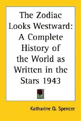 The Zodiac Looks Westward: A Complete History Of The World As Written In The Stars 1943, De Katharine Q. Spencer., Vol. 1. Editorial Kessinger Publishing Co, Tapa Blanda En Inglés