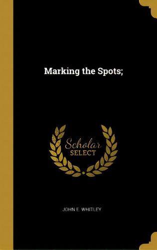 Marking The Spots;, De Whitley, John E.. Editorial Wentworth Pr, Tapa Dura En Inglés