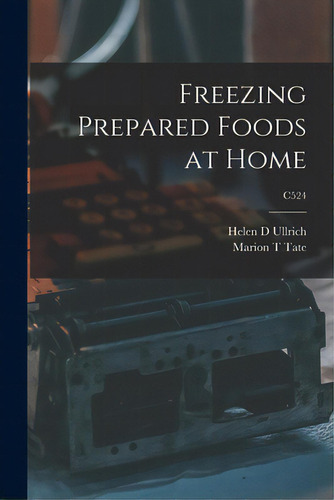 Freezing Prepared Foods At Home; C524, De Ullrich, Helen D.. Editorial Hassell Street Pr, Tapa Blanda En Inglés
