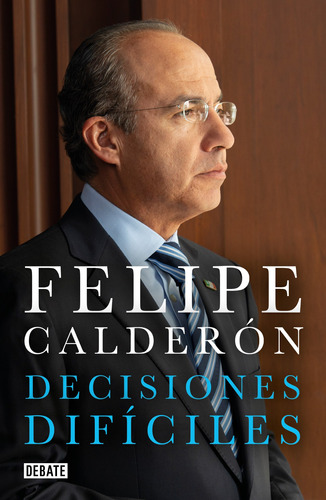 Decisiones difíciles, de Calderón Hinojosa, Felipe. Debate Editorial Debate, tapa blanda en español, 2020