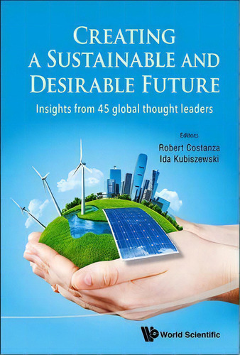 Creating A Sustainable And Desirable Future: Insights From 45 Global Thought Leaders, De Robert Costanza. Editorial World Scientific Publishing Co Pte Ltd, Tapa Dura En Inglés