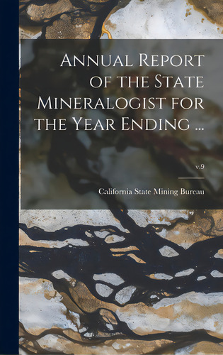 Annual Report Of The State Mineralogist For The Year Ending ...; V.9, De California State Mining Bureau. Editorial Legare Street Pr, Tapa Dura En Inglés