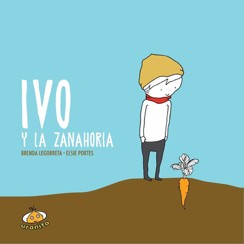 Ivo Y La Zanahoria, de Brenda Legorreta. Editorial URANITO, tapa pasta dura, edición 1 en español, 2016