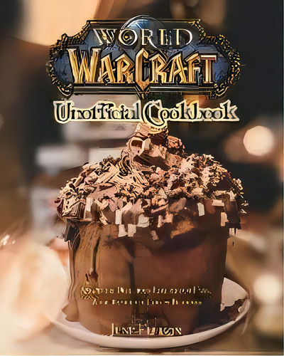 World Of Warcraft Unofficial Cookbook : Amazing & Delicious Recipes For Fans. With Beautiful Reci..., De June Ellison. Editorial Rodney Barton, Tapa Blanda En Inglés