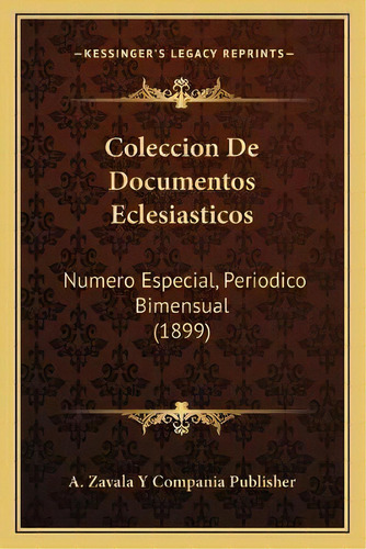 Coleccion De Documentos Eclesiasticos : Numero Especial, Periodico Bimensual (1899), De A Zavala Y Compania Publisher. En Español