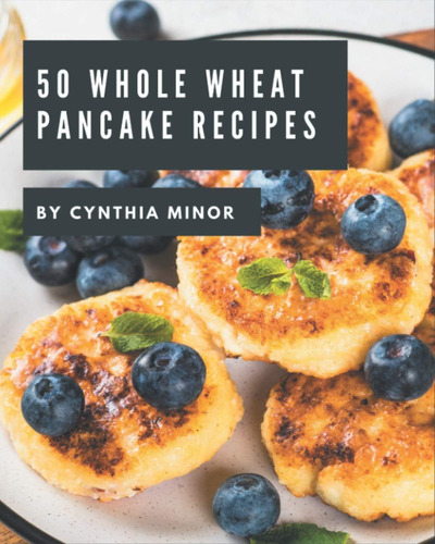Libro 50 Whole Wheat Pancake Recipes-inglés