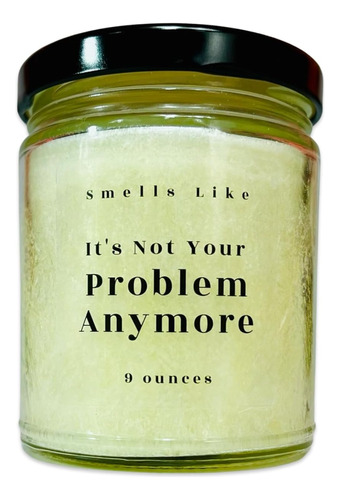 Smells Like Its Not Your Problem Anymore | Funny Candle For 